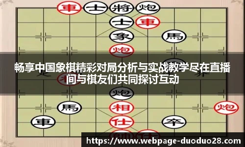 畅享中国象棋精彩对局分析与实战教学尽在直播间与棋友们共同探讨互动