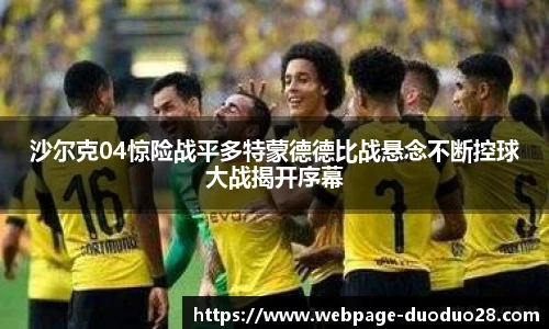 沙尔克04惊险战平多特蒙德德比战悬念不断控球大战揭开序幕