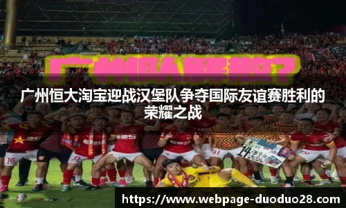 广州恒大淘宝迎战汉堡队争夺国际友谊赛胜利的荣耀之战