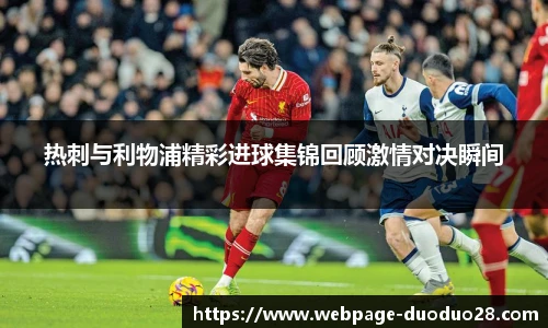 热刺与利物浦精彩进球集锦回顾激情对决瞬间