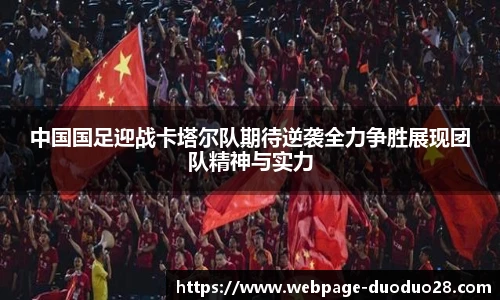 中国国足迎战卡塔尔队期待逆袭全力争胜展现团队精神与实力