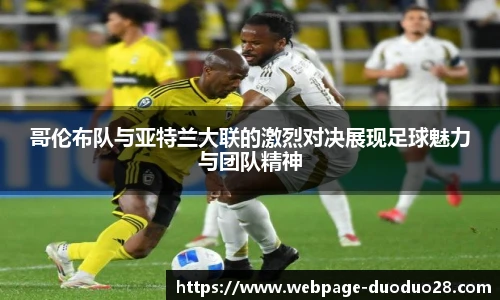 哥伦布队与亚特兰大联的激烈对决展现足球魅力与团队精神