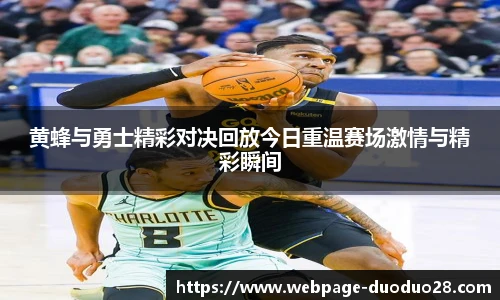 黄蜂与勇士精彩对决回放今日重温赛场激情与精彩瞬间